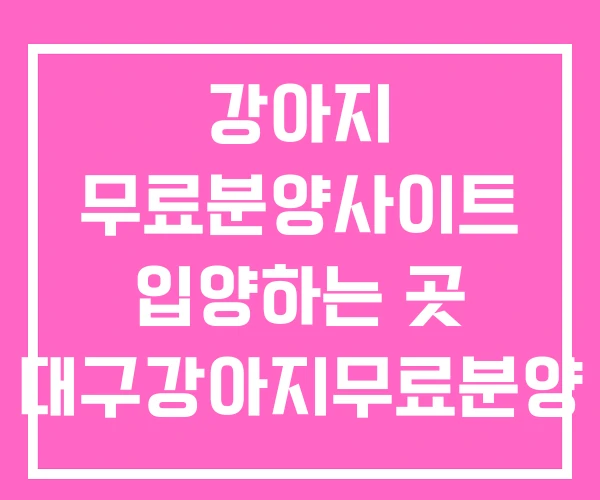 강아지 무료분양사이트 입양하는 곳 대구강아지무료분양