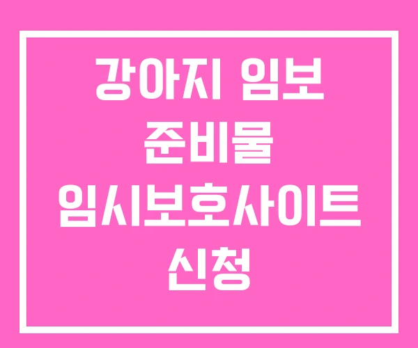 강아지 임보 준비물 임시보호사이트 신청
