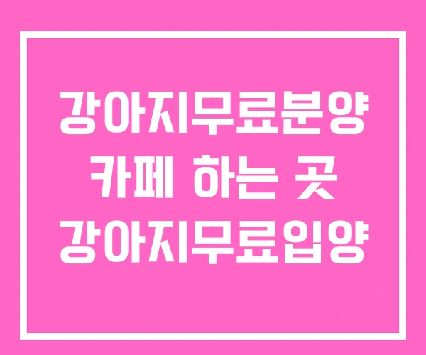 강아지무료분양 카페 하는 곳 강아지무료입양