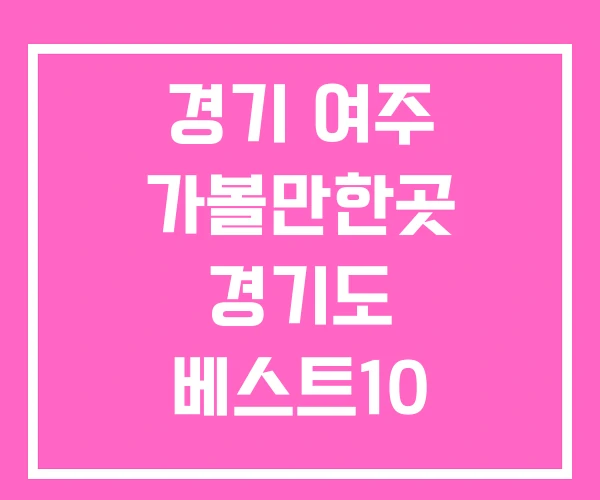 경기 여주 가볼만한곳 경기도 베스트10