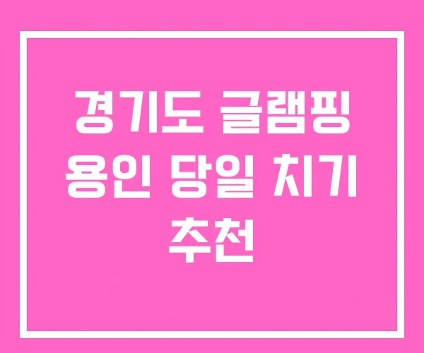 경기도 글램핑 용인 당일 치기 추천 경기도 글램핑 용인 당일 치기 추천