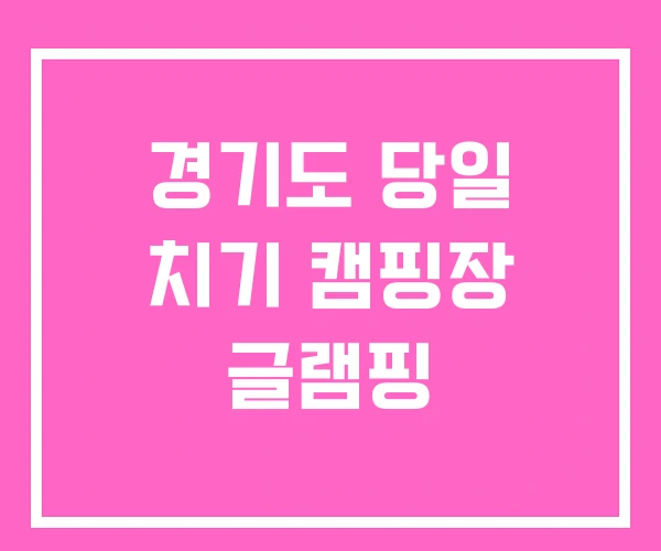경기도 당일 치기 캠핑장 글램핑