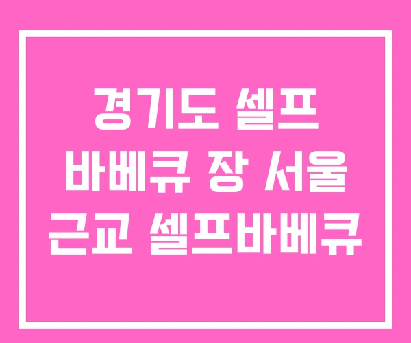 경기도 셀프 바베큐 장 서울 근교 셀프바베큐 경기도 셀프 바베큐 장 서울 근교 셀프바베큐