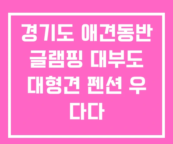 경기도 애견동반 글램핑 대부도 대형견 펜션 우 다다