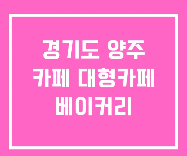 경기도 양주 카페 대형카페 베이커리 경기도 양주 카페 대형카페 베이커리