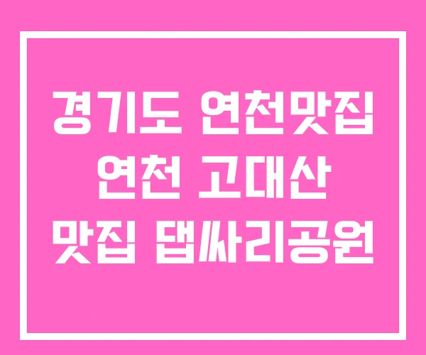 경기도 연천맛집 연천 고대산 맛집 댑싸리공원