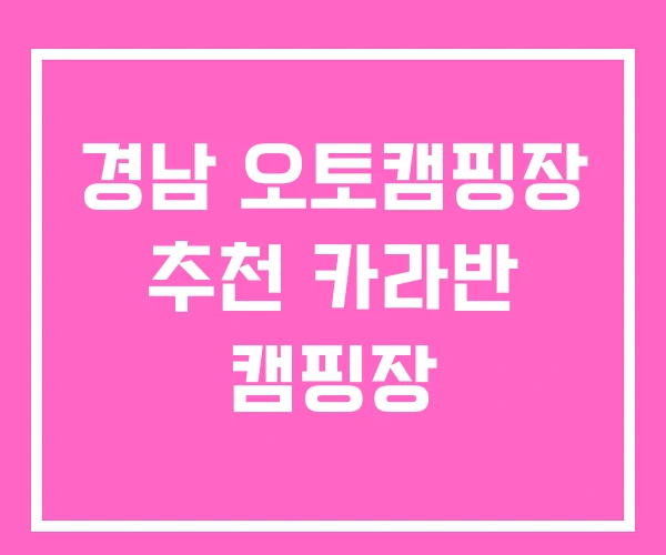 경남 오토캠핑장 추천 카라반 캠핑장 경남 오토캠핑장 추천 카라반 캠핑장