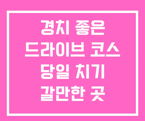 경치 좋은 드라이브 코스 당일 치기 갈만한 곳 경치 좋은 드라이브 코스 당일 치기 갈만한 곳