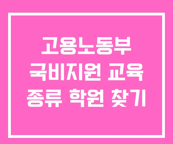 고용노동부 국비지원 교육 종류 학원 찾기