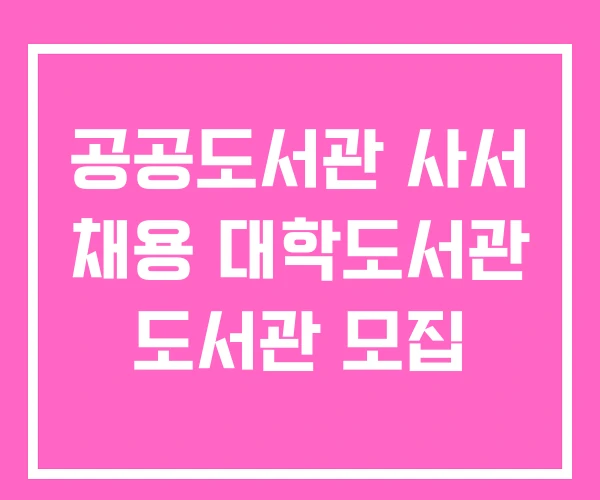 공공도서관 사서 채용 대학도서관 도서관 모집