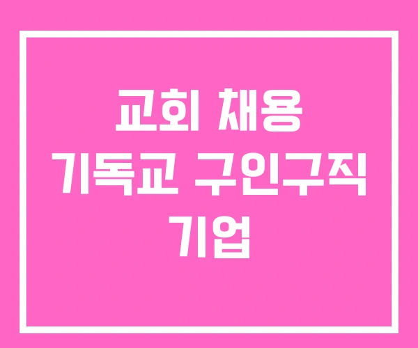 교회 채용 기독교 구인구직 기업 교회 채용 기독교 구인구직 기업