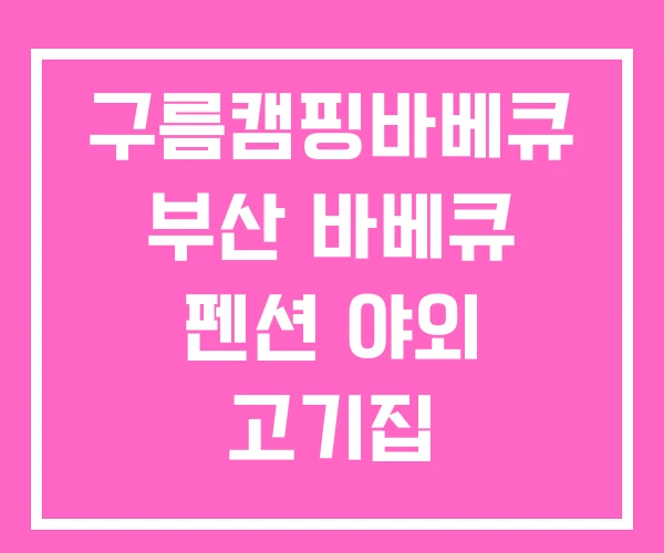 구름캠핑바베큐 부산 바베큐 펜션 야외 고기집