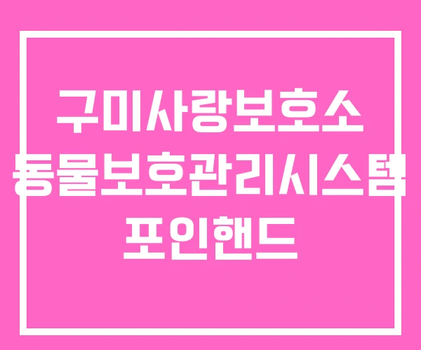구미사랑보호소 동물보호관리시스템 포인핸드 구미사랑보호소 동물보호관리시스템 포인핸드