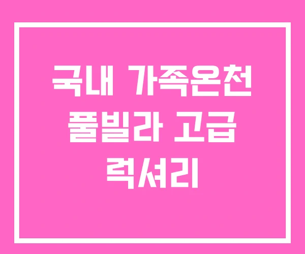 국내 가족온천 풀빌라 고급 럭셔리