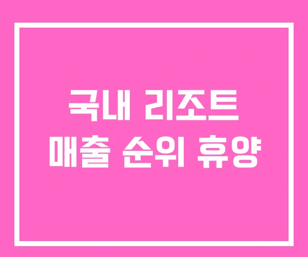 국내 리조트 매출 순위 휴양 국내 리조트 매출 순위 휴양