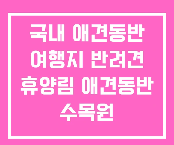 국내 애견동반 여행지 반려견 휴양림 애견동반 수목원