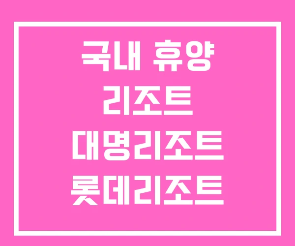 국내 휴양 리조트 대명리조트 롯데리조트 국내 휴양 리조트 대명리조트 롯데리조트