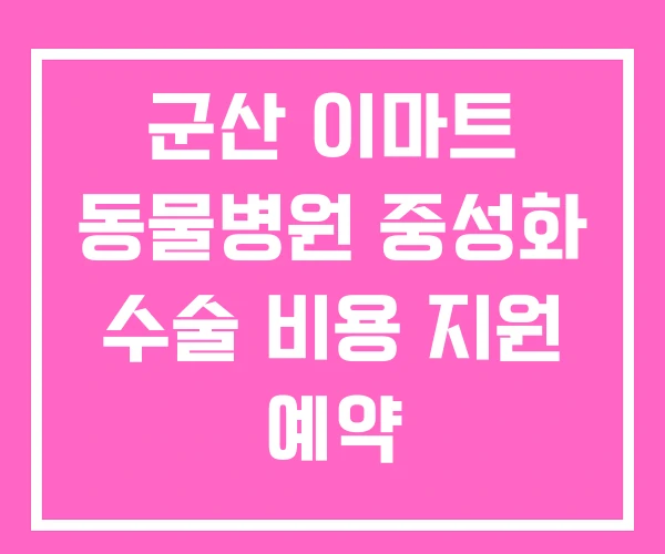 군산 이마트 동물병원 중성화 수술 비용 지원 예약 군산 이마트 동물병원 중성화 수술 비용 지원 예약
