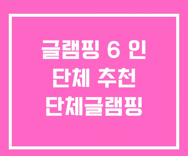 글램핑 6 인 단체 추천 단체글램핑