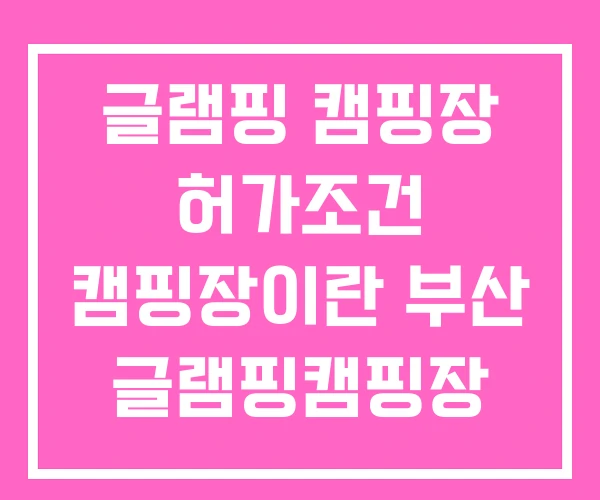 글램핑 캠핑장 허가조건 캠핑장이란 부산 글램핑캠핑장
