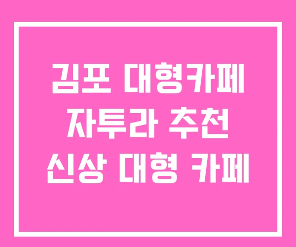 김포 대형카페 자투라 추천 신상 대형 카페