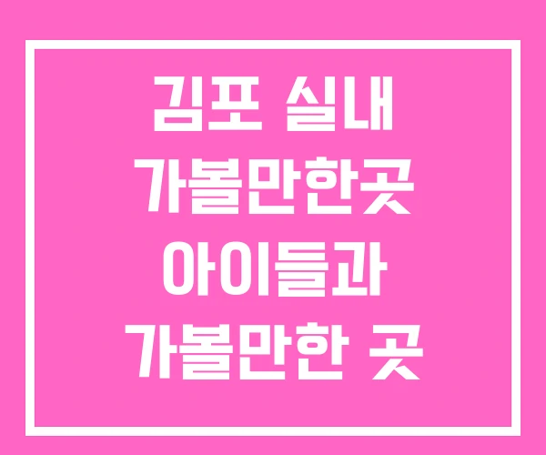 김포 실내 가볼만한곳 아이들과 가볼만한 곳 아이와