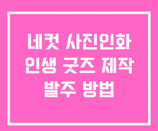 네컷 사진인화 인생 굿즈 제작 발주 방법