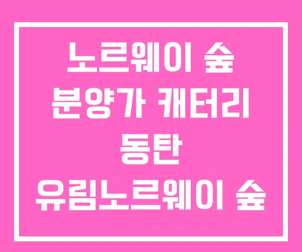 노르웨이 숲 분양가 캐터리 동탄 유림노르웨이 숲 분양홍보관 노르웨이 숲 분양가 캐터리 동탄 유림노르웨이 숲 분양홍보관