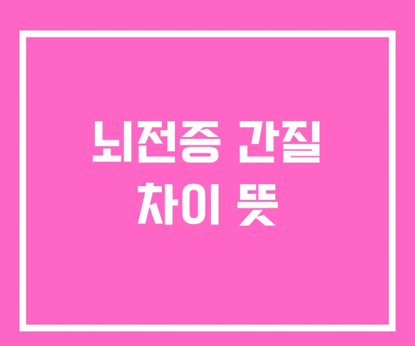 뇌전증 간질 차이 뜻 뇌전증 간질 차이 뜻