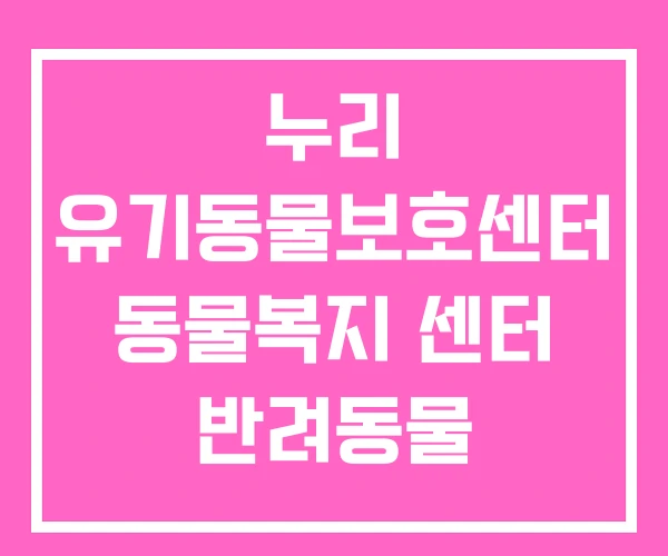 누리 유기동물보호센터 동물복지 센터 반려동물 문화센터 누리 유기동물보호센터 동물복지 센터 반려동물 문화센터