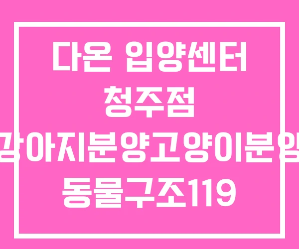 다온 입양센터 청주점 강아지분양고양이분양 동물구조119