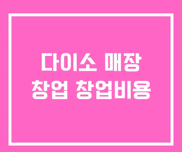 다이소 매장 창업 창업비용