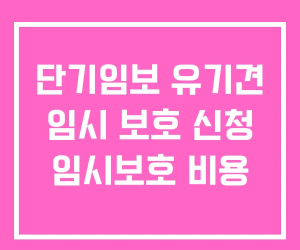 단기임보 유기견 임시 보호 신청 임시보호 비용