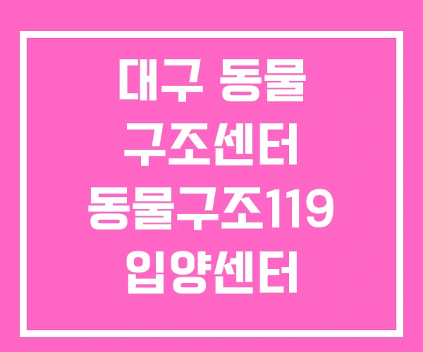 대구 동물 구조센터 동물구조119 입양센터