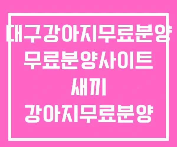 대구강아지무료분양 무료분양사이트 새끼 강아지무료분양