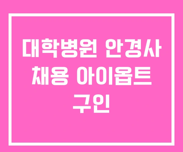 대학병원 안경사 채용 아이옵트 구인