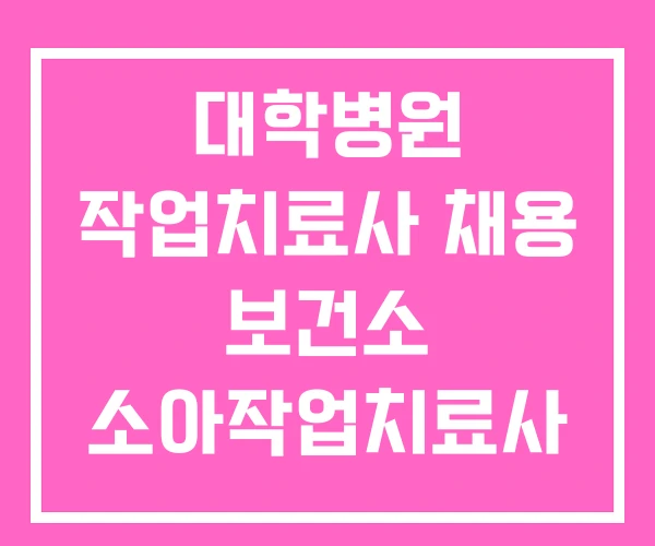 대학병원 작업치료사 채용 보건소 소아작업치료사