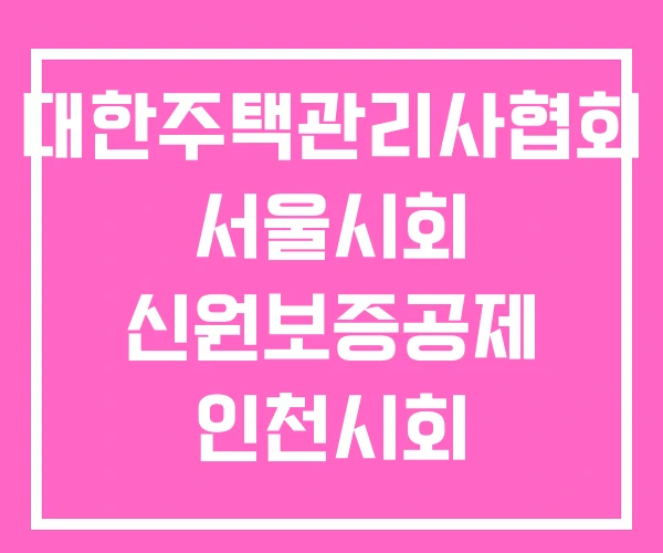 대한주택관리사협회 서울시회 신원보증공제 인천시회 대한주택관리사협회 서울시회 신원보증공제 인천시회