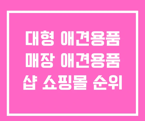대형 애견용품 매장 애견용품 샵 쇼핑몰 순위