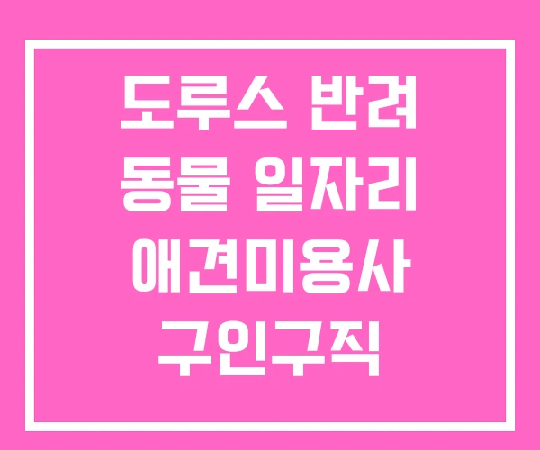도루스 반려 동물 일자리 애견미용사 구인구직