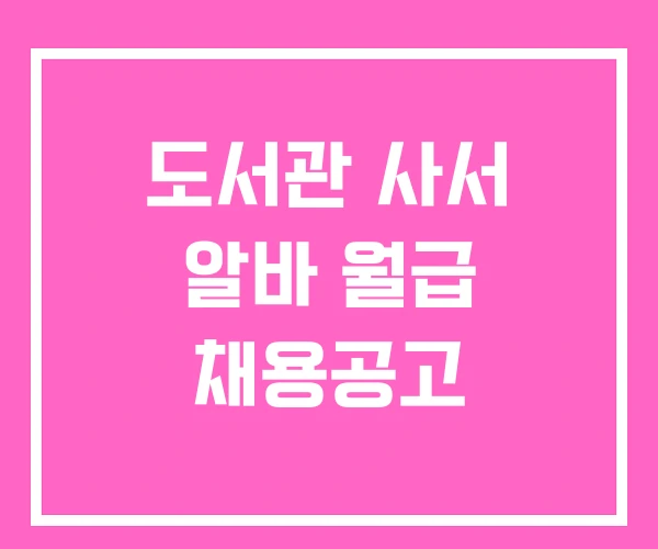 도서관 사서 알바 월급 채용공고 도서관 사서 알바 월급 채용공고
