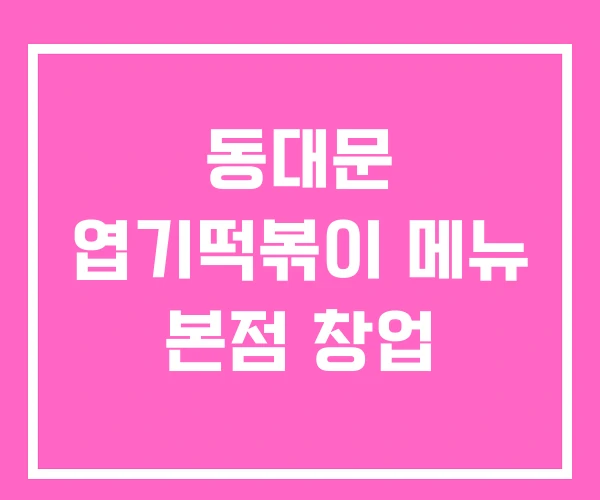 동대문 엽기떡볶이 메뉴 본점 창업 동대문 엽기떡볶이 메뉴 본점 창업