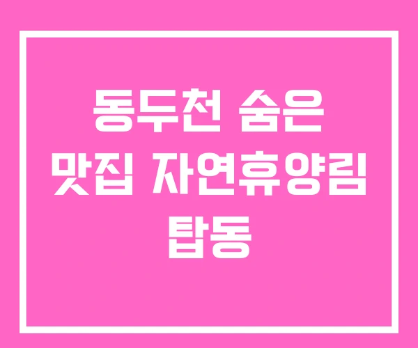 동두천 숨은 맛집 자연휴양림 탑동 동두천 숨은 맛집 자연휴양림 탑동