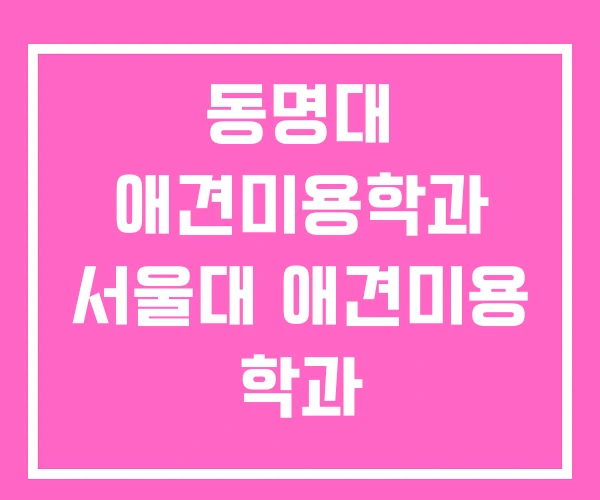 동명대 애견미용학과 서울대 애견미용 학과 동명대 애견미용학과 서울대 애견미용 학과
