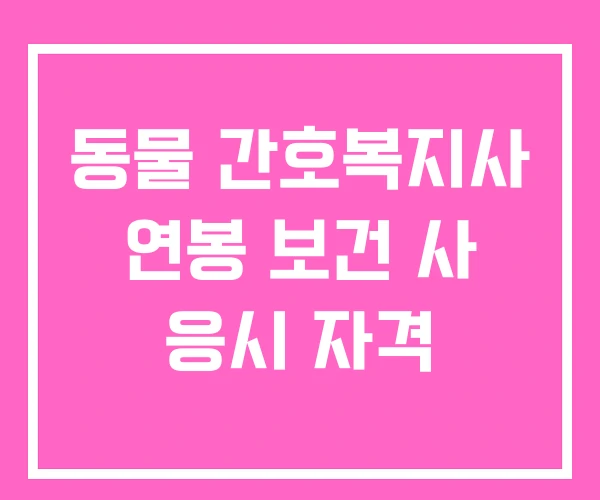 동물 간호복지사 연봉 보건 사 응시 자격 동물 간호복지사 연봉 보건 사 응시 자격