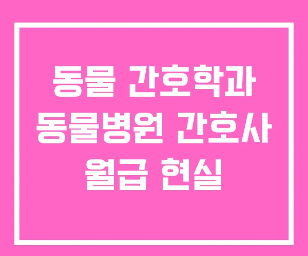 동물 간호학과 동물병원 간호사 월급 현실 동물 간호학과 동물병원 간호사 월급 현실