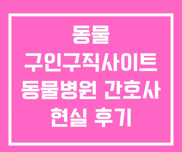 동물 구인구직사이트 동물병원 간호사 현실 후기