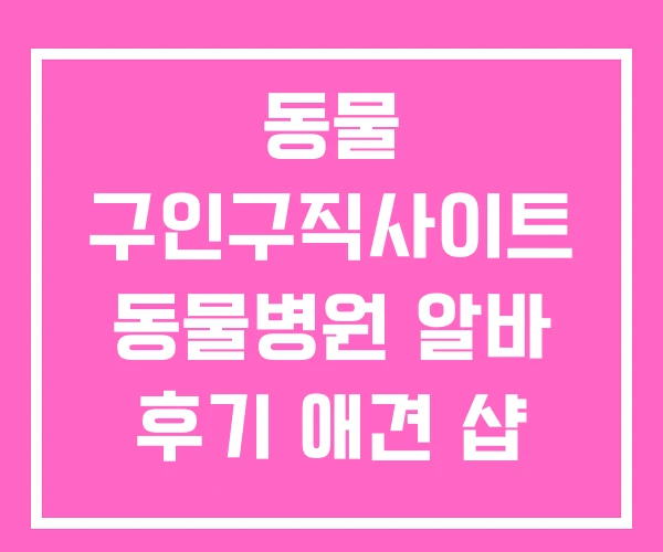 동물 구인구직사이트 동물병원 알바 후기 애견 샵