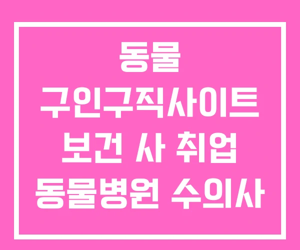 동물 구인구직사이트 보건 사 취업 동물병원 수의사 채용