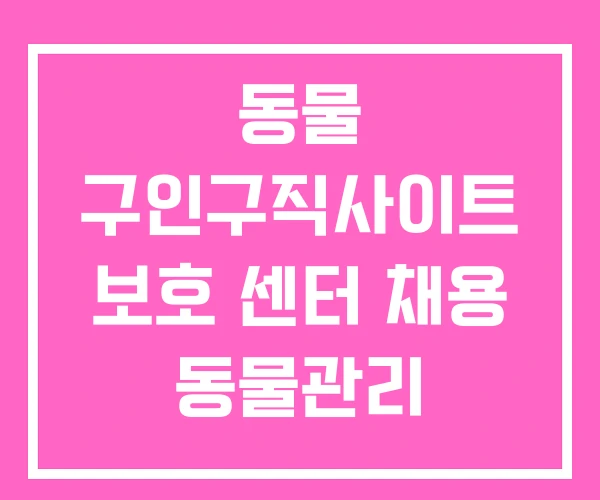 동물 구인구직사이트 보호 센터 채용 동물관리 동물 구인구직사이트 보호 센터 채용 동물관리